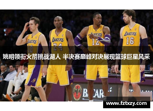 姚明领衔火箭挑战湖人 半决赛巅峰对决展现篮球巨星风采