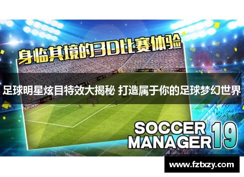 足球明星炫目特效大揭秘 打造属于你的足球梦幻世界