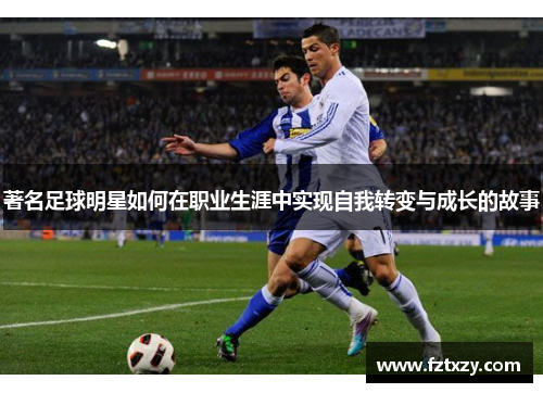 著名足球明星如何在职业生涯中实现自我转变与成长的故事
