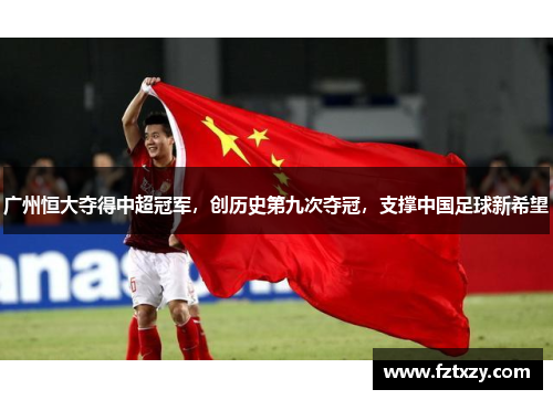 广州恒大夺得中超冠军，创历史第九次夺冠，支撑中国足球新希望